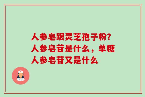 人参皂跟灵芝孢子粉？人参皂苷是什么，单糖人参皂苷又是什么-第1张图片-卓越灵芝孢子粉