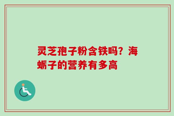 灵芝孢子粉含铁吗？海蛎子的营养有多高-第1张图片-卓越灵芝孢子粉