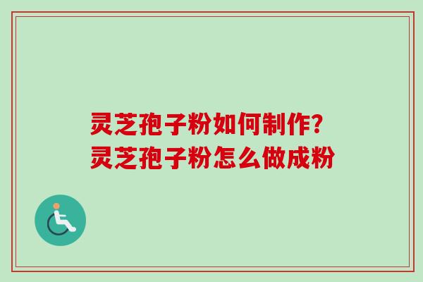 灵芝孢子粉如何制作？灵芝孢子粉怎么做成粉-第1张图片-卓越灵芝孢子粉