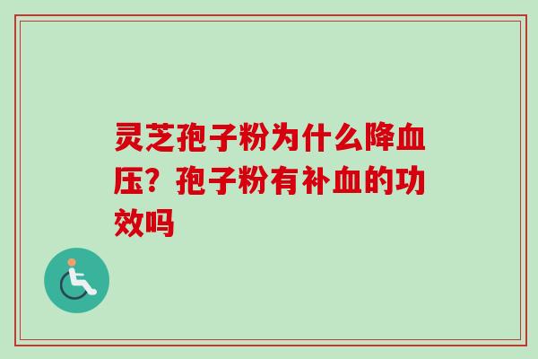 灵芝孢子粉为什么降血压？孢子粉有补血的功效吗-第1张图片-卓越灵芝孢子粉