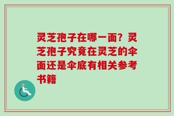 灵芝孢子在哪一面?灵芝孢子究竟在灵芝的伞面还是伞底有相关参考书籍-第1张图片-卓越灵芝孢子粉 灵芝孢子在哪一面?灵芝孢子究竟在灵芝的伞面还是伞底有相关参考书籍-第1张图片-卓越灵芝孢子粉