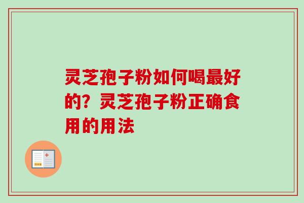 灵芝孢子粉如何喝最好的?灵芝孢子粉正确食用的用法-第1张图片-卓越灵芝孢子粉 灵芝孢子粉如何喝最好的?灵芝孢子粉正确食用的用法-第1张图片-卓越灵芝孢子粉