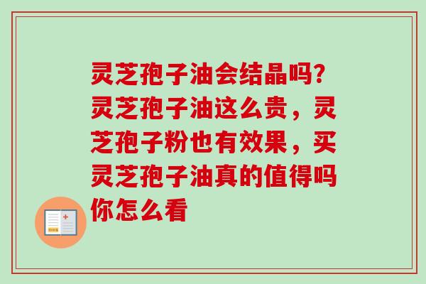 灵芝孢子油会结晶吗？灵芝孢子油这么贵，灵芝孢子粉也有效果，买灵芝孢子油真的值得吗你怎么看-第1张图片-卓越灵芝孢子粉