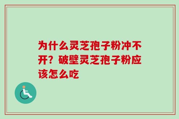 为什么灵芝孢子粉冲不开?破壁灵芝孢子粉应该怎么吃-第1张图片-卓越灵芝孢子粉 为什么灵芝孢子粉冲不开?破壁灵芝孢子粉应该怎么吃-第1张图片-卓越灵芝孢子粉
