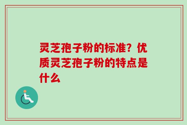 灵芝孢子粉的标准?优质灵芝孢子粉的特点是什么-第1张图片-卓越灵芝孢子粉 灵芝孢子粉的标准?优质灵芝孢子粉的特点是什么-第1张图片-卓越灵芝孢子粉