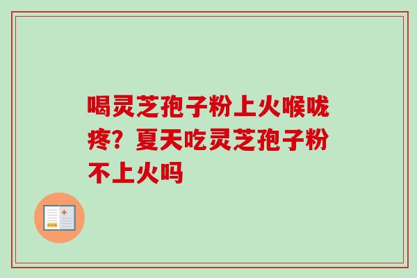 喝灵芝孢子粉上火喉咙疼?夏天吃灵芝孢子粉不上火吗-第1张图片-卓越灵芝孢子粉 喝灵芝孢子粉上火喉咙疼?夏天吃灵芝孢子粉不上火吗-第1张图片-卓越灵芝孢子粉