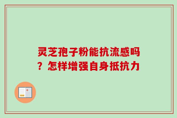 灵芝孢子粉能抗流感吗?怎样增强自身抵抗力-第1张图片-卓越灵芝孢子粉 灵芝孢子粉能抗流感吗?怎样增强自身抵抗力-第1张图片-卓越灵芝孢子粉