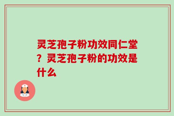 灵芝孢子粉功效同仁堂?灵芝孢子粉的功效是什么-第1张图片-卓越灵芝孢子粉 灵芝孢子粉功效同仁堂?灵芝孢子粉的功效是什么-第1张图片-卓越灵芝孢子粉