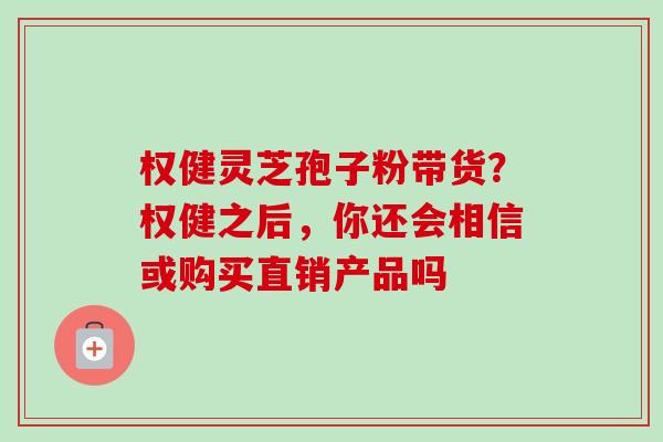 权健灵芝孢子粉带货?权健之后,你还会相信或购买直销产品吗-第1张图片-卓越灵芝孢子粉 权健灵芝孢子粉带货?权健之后,你还会相信或购买直销产品吗-第1张图片-卓越灵芝孢子粉