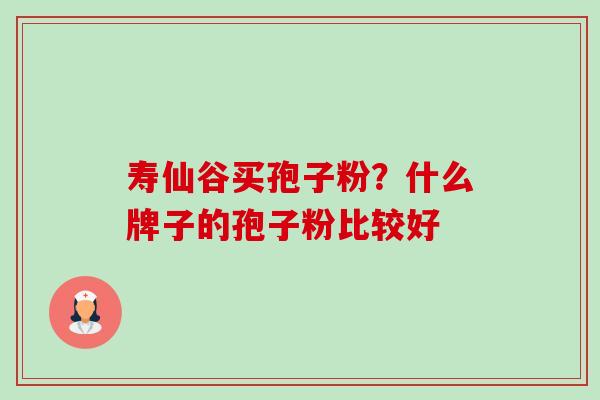 寿仙谷买孢子粉?什么牌子的孢子粉比较好-第1张图片-卓越灵芝孢子粉 寿仙谷买孢子粉?什么牌子的孢子粉比较好-第1张图片-卓越灵芝孢子粉