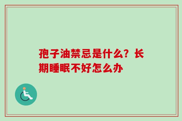 孢子油禁忌是什么?长期睡眠不好怎么办-第1张图片-卓越灵芝孢子粉 孢子油禁忌是什么?长期睡眠不好怎么办-第1张图片-卓越灵芝孢子粉
