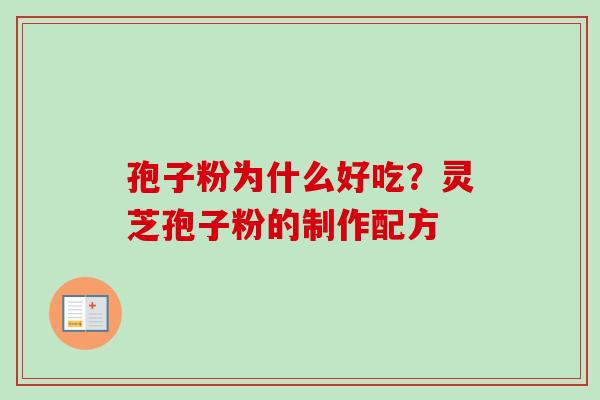 孢子粉为什么好吃?灵芝孢子粉的制作配方-第1张图片-卓越灵芝孢子粉 孢子粉为什么好吃?灵芝孢子粉的制作配方-第1张图片-卓越灵芝孢子粉