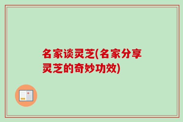名家谈灵芝(名家分享灵芝的奇妙功效)-第1张图片-卓越灵芝孢子粉 名家谈灵芝(名家分享灵芝的奇妙功效)-第1张图片-卓越灵芝孢子粉