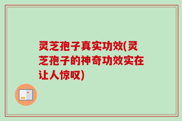 灵芝孢子真实功效(灵芝孢子的神奇功效实在让人惊叹)-第1张图片-卓越灵芝孢子粉
