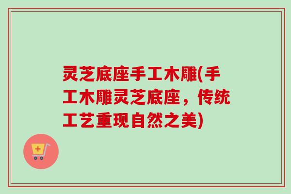 灵芝底座手工木雕(手工木雕灵芝底座,传统工艺重现自然之美)-第1张图片-卓越灵芝孢子粉 灵芝底座手工木雕(手工木雕灵芝底座,传统工艺重现自然之美)-第1张图片-卓越灵芝孢子粉