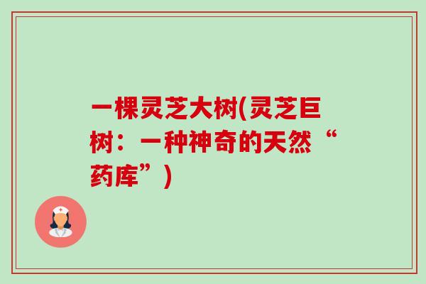 一棵灵芝大树(灵芝巨树:一种神奇的天然“药库”)-第1张图片-卓越灵芝孢子粉 一棵灵芝大树(灵芝巨树:一种神奇的天然“药库”)-第1张图片-卓越灵芝孢子粉