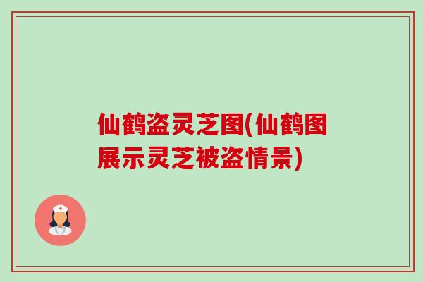 仙鹤盗灵芝图(仙鹤图展示灵芝被盗情景)-第1张图片-卓越灵芝孢子粉