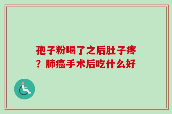孢子粉喝了之后肚子疼?肺癌手术后吃什么好-第1张图片-卓越灵芝孢子粉 孢子粉喝了之后肚子疼?肺癌手术后吃什么好-第1张图片-卓越灵芝孢子粉