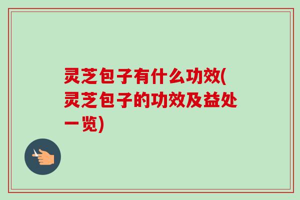 灵芝包子有什么功效(灵芝包子的功效及益处一览)-第1张图片-卓越灵芝孢子粉