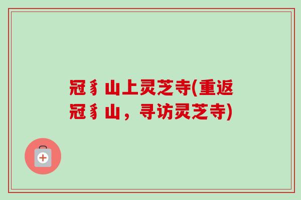 冠豸山上灵芝寺(重返冠豸山,寻访灵芝寺)-第1张图片-卓越灵芝孢子粉 冠豸山上灵芝寺(重返冠豸山,寻访灵芝寺)-第1张图片-卓越灵芝孢子粉