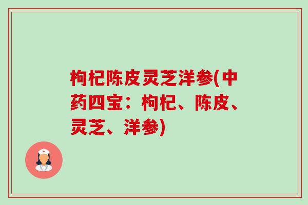 枸杞陈皮灵芝洋参(中药四宝:枸杞、陈皮、灵芝、洋参)-第1张图片-卓越灵芝孢子粉 枸杞陈皮灵芝洋参(中药四宝:枸杞、陈皮、灵芝、洋参)-第1张图片-卓越灵芝孢子粉