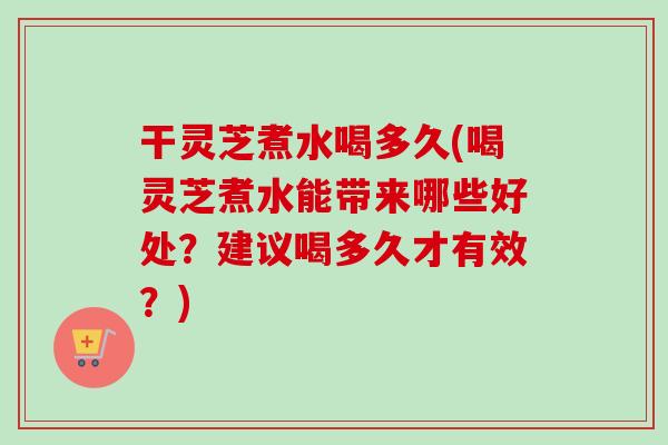 干灵芝煮水喝多久(喝灵芝煮水能带来哪些好处?建议喝多久才有效?)-第1张图片-卓越灵芝孢子粉 干灵芝煮水喝多久(喝灵芝煮水能带来哪些好处?建议喝多久才有效?)-第1张图片-卓越灵芝孢子粉