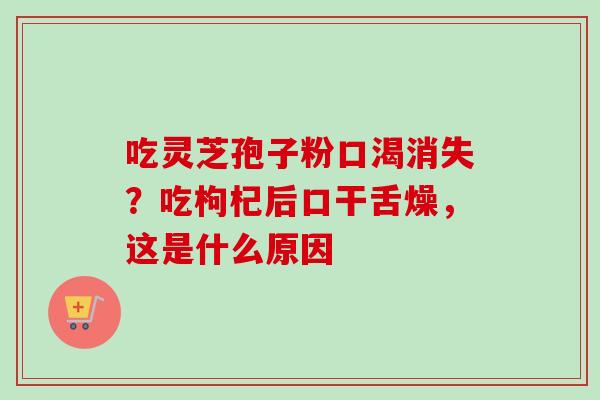 吃灵芝孢子粉口渴消失?吃枸杞后口干舌燥,这是什么原因-第1张图片-卓越灵芝孢子粉 吃灵芝孢子粉口渴消失?吃枸杞后口干舌燥,这是什么原因-第1张图片-卓越灵芝孢子粉
