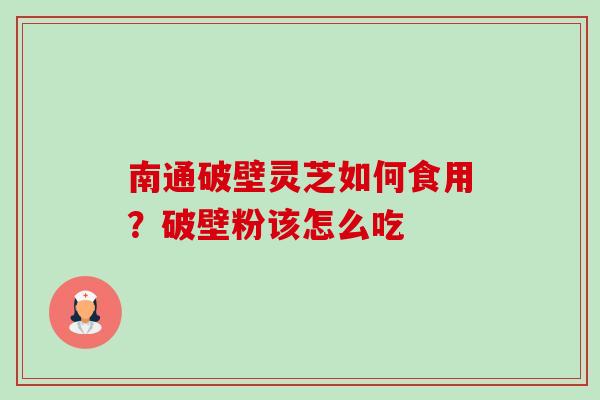 南通破壁灵芝如何食用?破壁粉该怎么吃-第1张图片-卓越灵芝孢子粉 南通破壁灵芝如何食用?破壁粉该怎么吃-第1张图片-卓越灵芝孢子粉