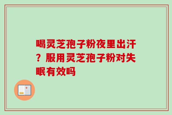 喝灵芝孢子粉夜里出汗?服用灵芝孢子粉对失眠有效吗-第1张图片-卓越灵芝孢子粉 喝灵芝孢子粉夜里出汗?服用灵芝孢子粉对失眠有效吗-第1张图片-卓越灵芝孢子粉