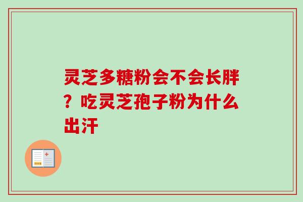 灵芝多糖粉会不会长胖？吃灵芝孢子粉为什么出汗-第1张图片-卓越灵芝孢子粉