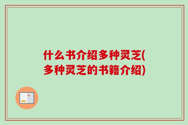 什么书介绍多种灵芝(多种灵芝的书籍介绍)-第1张图片-卓越灵芝孢子粉