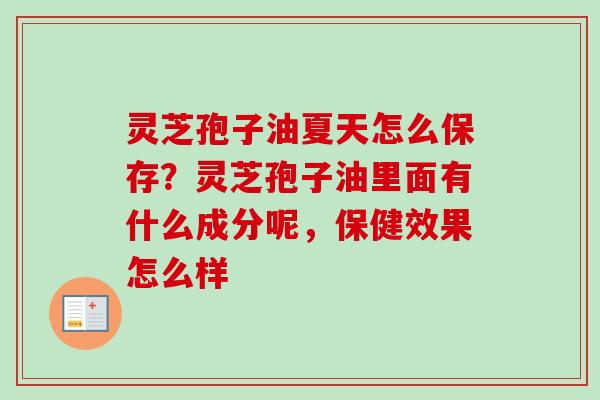 灵芝孢子油夏天怎么保存?灵芝孢子油里面有什么成分呢,保健效果怎么样-第1张图片-卓越灵芝孢子粉 灵芝孢子油夏天怎么保存?灵芝孢子油里面有什么成分呢,保健效果怎么样-第1张图片-卓越灵芝孢子粉