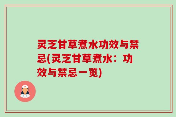 灵芝甘草煮水功效与禁忌(灵芝甘草煮水:功效与禁忌一览)-第1张图片-卓越灵芝孢子粉 灵芝甘草煮水功效与禁忌(灵芝甘草煮水:功效与禁忌一览)-第1张图片-卓越灵芝孢子粉