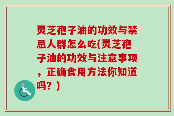 灵芝孢子油的功效与禁忌人群怎么吃(灵芝孢子油的功效与注意事项,正确食用方法你知道吗?)-第1张图片-卓越灵芝孢子粉 灵芝孢子油的功效与禁忌人群怎么吃(灵芝孢子油的功效与注意事项,正确食用方法你知道吗?)-第1张图片-卓越灵芝孢子粉