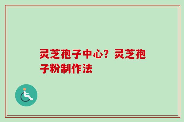 灵芝孢子中心?灵芝孢子粉制作法-第1张图片-卓越灵芝孢子粉 灵芝孢子中心?灵芝孢子粉制作法-第1张图片-卓越灵芝孢子粉