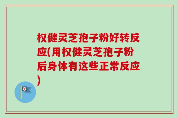 权健灵芝孢子粉好转反应(用权健灵芝孢子粉后身体有这些正常反应)-第1张图片-卓越灵芝孢子粉 权健灵芝孢子粉好转反应(用权健灵芝孢子粉后身体有这些正常反应)-第1张图片-卓越灵芝孢子粉