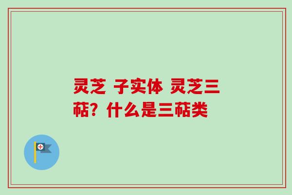 灵芝 子实体 灵芝三萜?什么是三萜类-第1张图片-卓越灵芝孢子粉 灵芝 子实体 灵芝三萜?什么是三萜类-第1张图片-卓越灵芝孢子粉