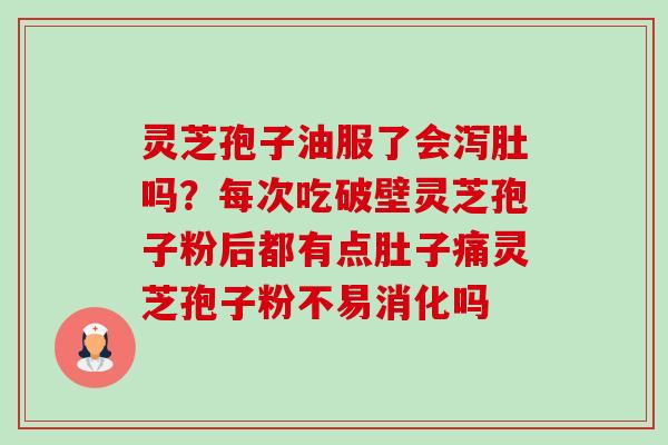 灵芝孢子油服了会泻肚吗?每次吃破壁灵芝孢子粉后都有点肚子痛灵芝孢子粉不易消化吗-第1张图片-卓越灵芝孢子粉 灵芝孢子油服了会泻肚吗?每次吃破壁灵芝孢子粉后都有点肚子痛灵芝孢子粉不易消化吗-第1张图片-卓越灵芝孢子粉
