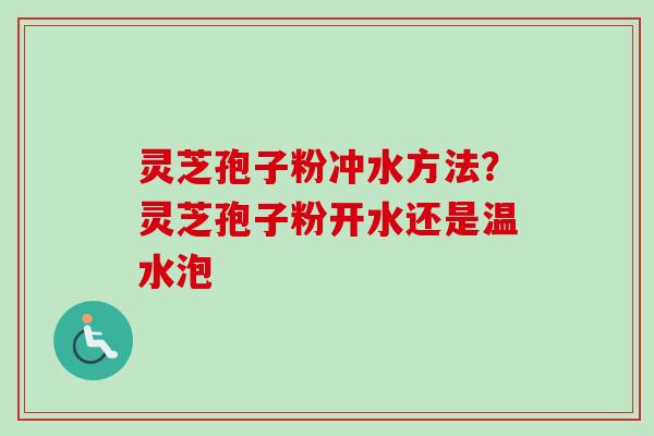 灵芝孢子粉冲水方法?灵芝孢子粉开水还是温水泡-第1张图片-卓越灵芝孢子粉 灵芝孢子粉冲水方法?灵芝孢子粉开水还是温水泡-第1张图片-卓越灵芝孢子粉