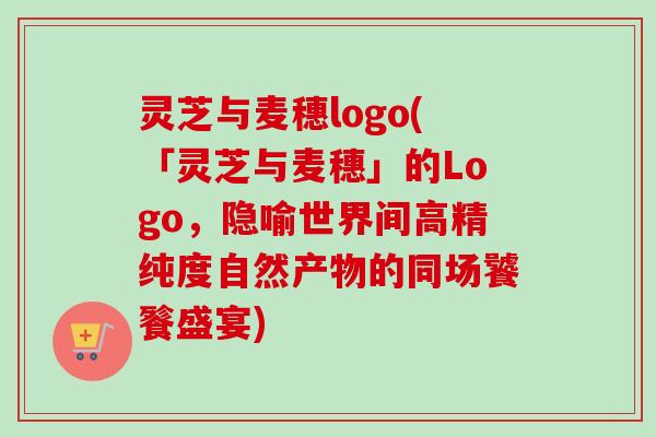灵芝与麦穗logo(「灵芝与麦穗」的Logo,隐喻世界间高精纯度自然产物的同场饕餮盛宴)-第1张图片-卓越灵芝孢子粉 灵芝与麦穗logo(「灵芝与麦穗」的Logo,隐喻世界间高精纯度自然产物的同场饕餮盛宴)-第1张图片-卓越灵芝孢子粉