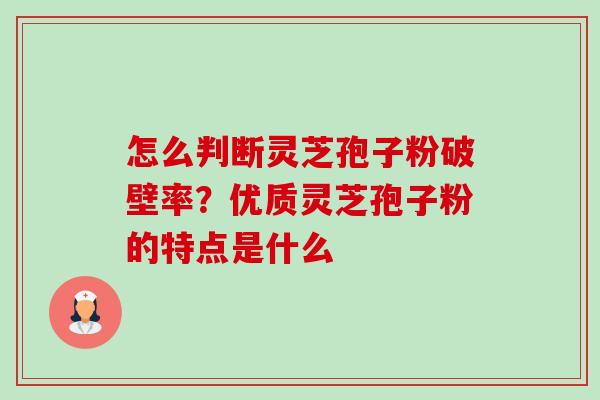 怎么判断灵芝孢子粉破壁率?优质灵芝孢子粉的特点是什么-第1张图片-卓越灵芝孢子粉 怎么判断灵芝孢子粉破壁率?优质灵芝孢子粉的特点是什么-第1张图片-卓越灵芝孢子粉