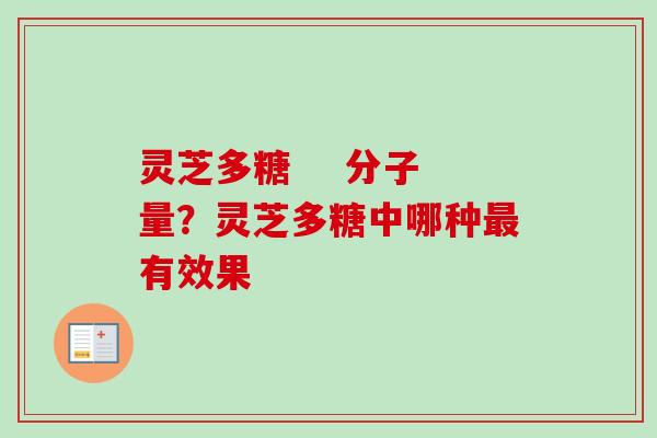 灵芝多糖 分子量?灵芝多糖中哪种最有效果-第1张图片-卓越灵芝孢子粉 灵芝多糖 分子量?灵芝多糖中哪种最有效果-第1张图片-卓越灵芝孢子粉