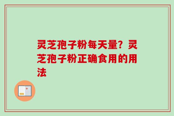 灵芝孢子粉每天量?灵芝孢子粉正确食用的用法-第1张图片-卓越灵芝孢子粉 灵芝孢子粉每天量?灵芝孢子粉正确食用的用法-第1张图片-卓越灵芝孢子粉
