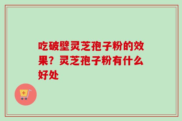 吃破壁灵芝孢子粉的效果?灵芝孢子粉有什么好处-第1张图片-卓越灵芝孢子粉 吃破壁灵芝孢子粉的效果?灵芝孢子粉有什么好处-第1张图片-卓越灵芝孢子粉