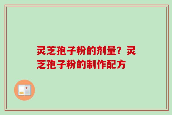 灵芝孢子粉的剂量?灵芝孢子粉的制作配方-第1张图片-卓越灵芝孢子粉 灵芝孢子粉的剂量?灵芝孢子粉的制作配方-第1张图片-卓越灵芝孢子粉