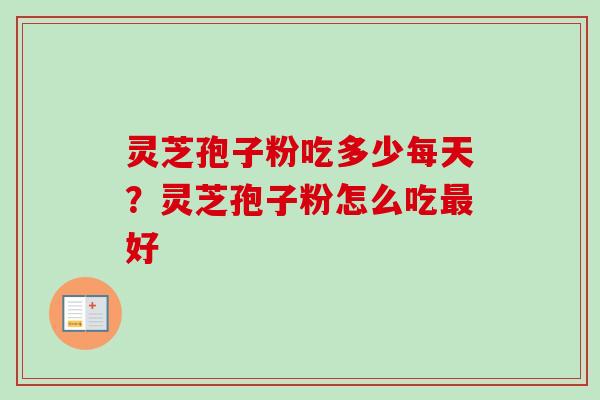 灵芝孢子粉吃多少每天?灵芝孢子粉怎么吃最好-第1张图片-卓越灵芝孢子粉 灵芝孢子粉吃多少每天?灵芝孢子粉怎么吃最好-第1张图片-卓越灵芝孢子粉