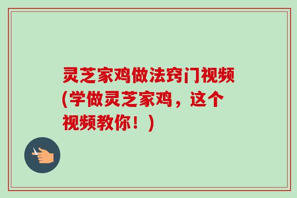 灵芝家鸡做法窍门视频(学做灵芝家鸡,这个视频教你!)-第1张图片-卓越灵芝孢子粉 灵芝家鸡做法窍门视频(学做灵芝家鸡,这个视频教你!)-第1张图片-卓越灵芝孢子粉