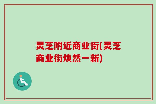 灵芝附近商业街(灵芝商业街焕然一新)-第1张图片-卓越灵芝孢子粉 灵芝附近商业街(灵芝商业街焕然一新)-第1张图片-卓越灵芝孢子粉