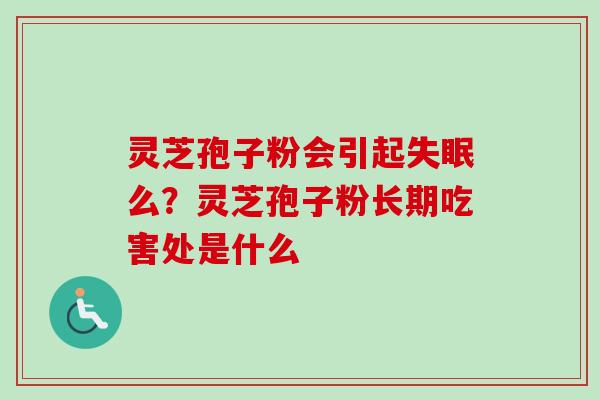 灵芝孢子粉会引起失眠么?灵芝孢子粉长期吃害处是什么-第1张图片-卓越灵芝孢子粉 灵芝孢子粉会引起失眠么?灵芝孢子粉长期吃害处是什么-第1张图片-卓越灵芝孢子粉