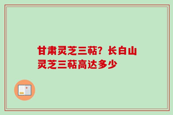 甘肃灵芝三萜?长白山灵芝三萜高达多少-第1张图片-卓越灵芝孢子粉 甘肃灵芝三萜?长白山灵芝三萜高达多少-第1张图片-卓越灵芝孢子粉